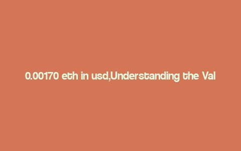 0.00170 eth in usd,Understanding the Value of 0.00170 ETH in USD: A Comprehensive Guide