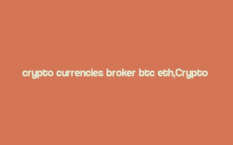 crypto currencies broker btc eth,Crypto Currencies Broker: BTC and ETH – A Comprehensive Guide