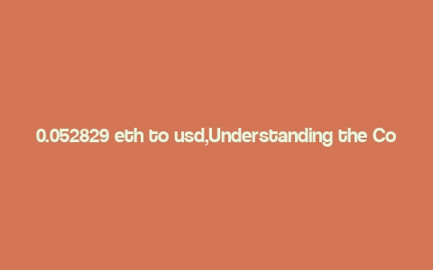 0.052829 eth to usd,Understanding the Conversion Rate: 0.052829 ETH to USD