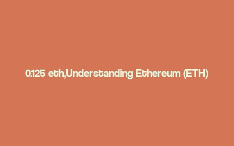 0.125 eth,Understanding Ethereum (ETH)