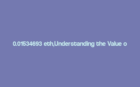 0.01534693 eth,Understanding the Value of 0.01534693 ETH