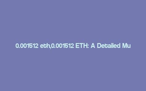 0.001512 eth,0.001512 ETH: A Detailed Multi-Dimensional Overview