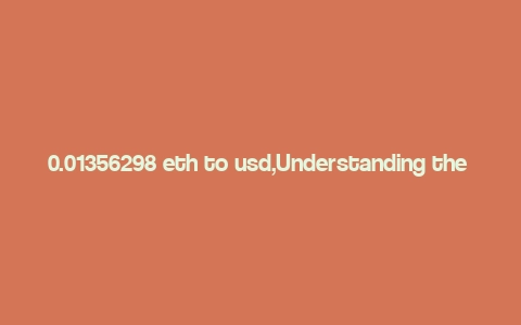 0.01356298 eth to usd,Understanding the Conversion: 0.01356298 ETH to USD