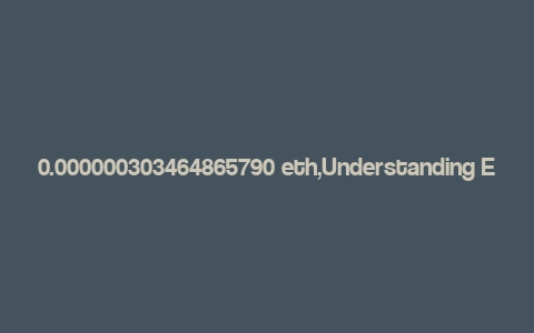 0.000000303464865790 eth,Understanding Ethereum