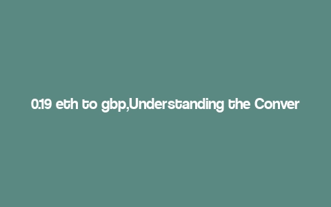 0.19 eth to gbp,Understanding the Conversion Rate: 0.19 ETH to GBP