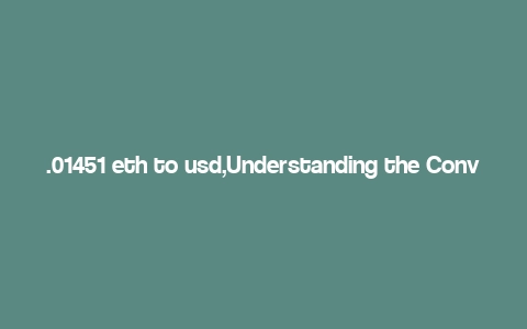 .01451 eth to usd,Understanding the Conversion of .01451 ETH to USD: A Detailed Guide