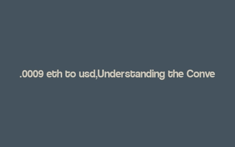 .0009 eth to usd,Understanding the Conversion of .0009 ETH to USD: A Detailed Guide