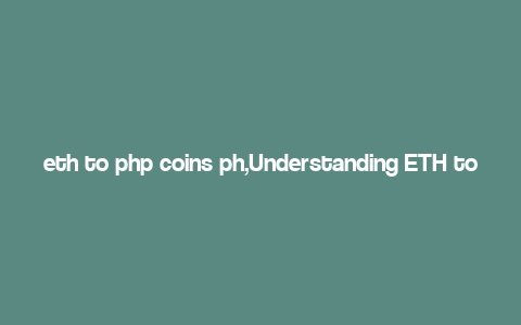 eth to php coins ph,Understanding ETH to PHP Coins PH: A Comprehensive Guide