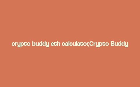 crypto buddy eth calculator,Crypto Buddy ETH Calculator: A Comprehensive Guide