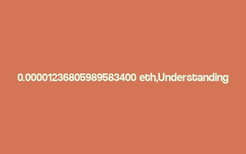 0.00001236805989583400 eth,Understanding the Value of 0.00001236805989583400 ETH