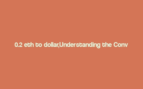 0.2 eth to dollar,Understanding the Conversion Rate: 0.2 ETH to Dollar