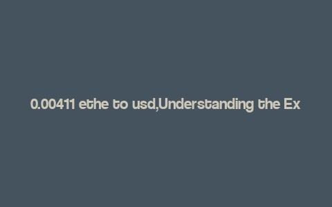 0.00411 ethe to usd,Understanding the Exchange Rate: 0.00411 ETH to USD