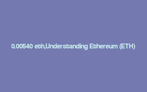 0.00540 eth,Understanding Ethereum (ETH)