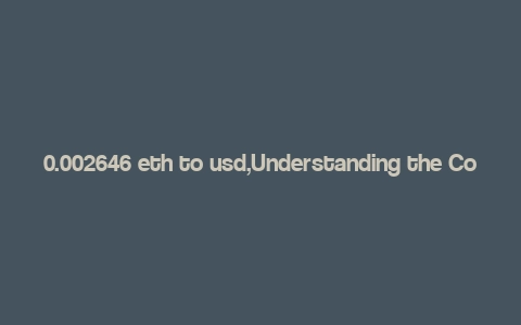 0.002646 eth to usd,Understanding the Conversion Rate: 0.002646 ETH to USD