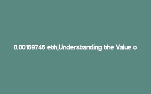 0.00159745 eth,Understanding the Value of 0.00159745 ETH