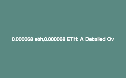 0.000068 eth,0.000068 ETH: A Detailed Overview