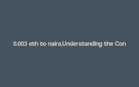 0.003 eth to naira,Understanding the Conversion Rate: 0.003 ETH to Naira