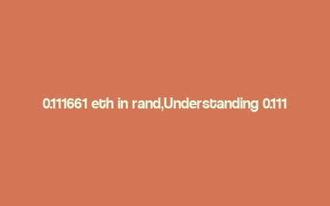 0.111661 eth in rand,Understanding 0.111661 ETH in RAND: A Comprehensive Guide