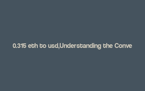 0.315 eth to usd,Understanding the Conversion Rate: 0.315 ETH to USD