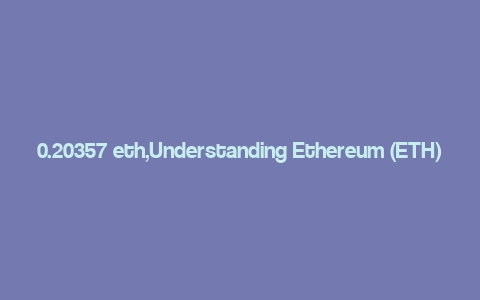 0.20357 eth,Understanding Ethereum (ETH)