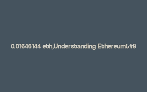 0.01646144 eth,Understanding Ethereum’s Value