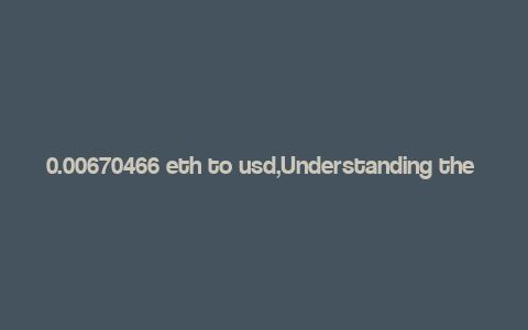 0.00670466 eth to usd,Understanding the Conversion: 0.00670466 ETH to USD