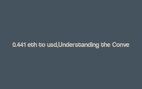 0.441 eth to usd,Understanding the Conversion Rate: 0.441 ETH to USD