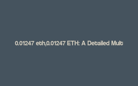 0.01247 eth,0.01247 ETH: A Detailed Multi-Dimensional Overview