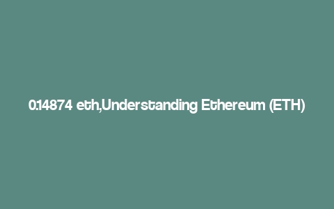 0.14874 eth,Understanding Ethereum (ETH)