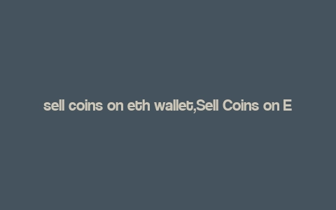 sell coins on eth wallet,Sell Coins on ETH Wallet: A Comprehensive Guide