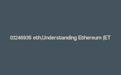 0.1246935 eth,Understanding Ethereum (ETH)