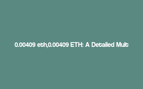 0.00409 eth,0.00409 ETH: A Detailed Multi-Dimensional Overview