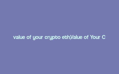 value of your crypto eth,Value of Your Crypto: ETH – A Comprehensive Overview