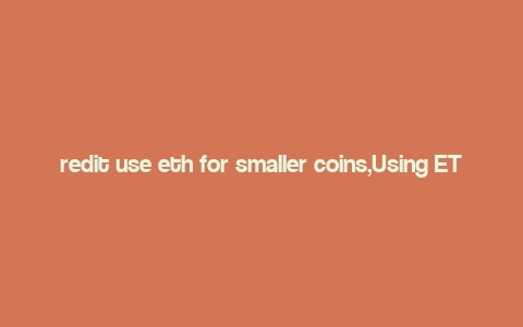 redit use eth for smaller coins,Using ETH for Smaller Coins on Reddit: A Comprehensive Guide