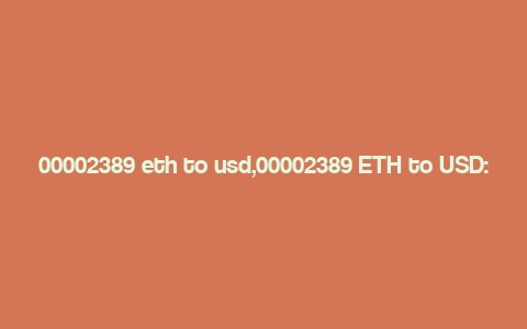 00002389 eth to usd,00002389 ETH to USD: A Comprehensive Guide