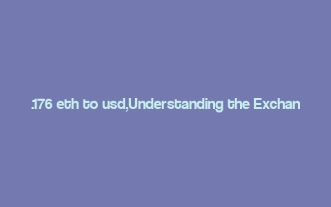 .176 eth to usd,Understanding the Exchange Rate: .176 ETH to USD