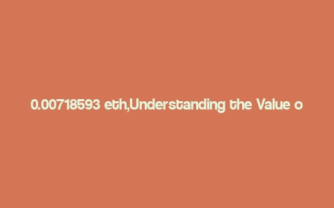 0.00718593 eth,Understanding the Value of 0.00718593 ETH