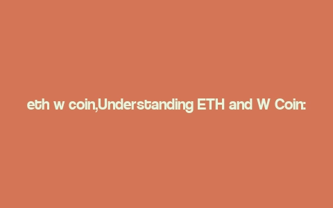 eth w coin,Understanding ETH and W Coin: A Comprehensive Guide