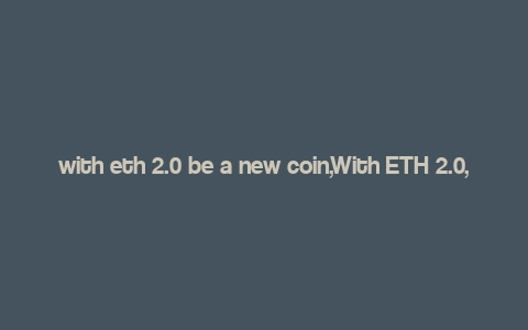 with eth 2.0 be a new coin,With ETH 2.0, Be a New Coin