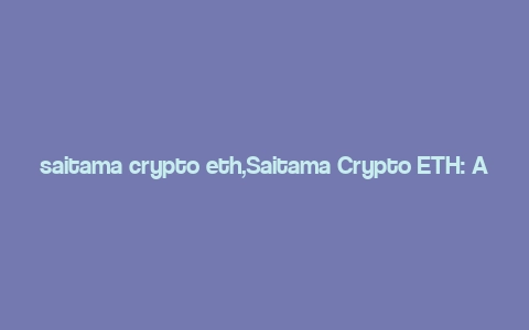 saitama crypto eth,Saitama Crypto ETH: A Comprehensive Guide