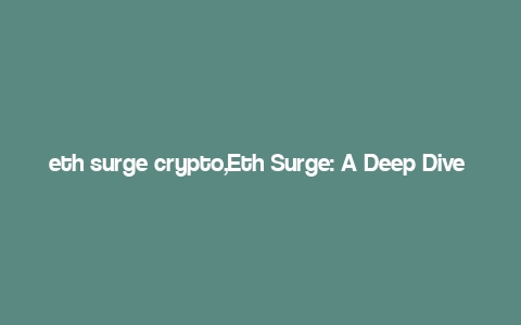 eth surge crypto,Eth Surge: A Deep Dive into the Crypto Phenomenon