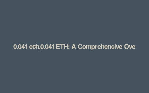 0.041 eth,0.041 ETH: A Comprehensive Overview