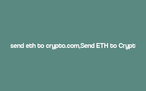 send eth to crypto.com,Send ETH to Crypto.com: A Comprehensive Guide