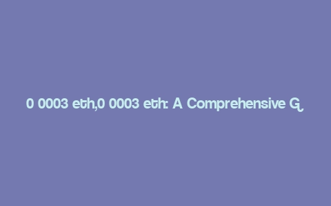 0 0003 eth,0 0003 eth: A Comprehensive Guide