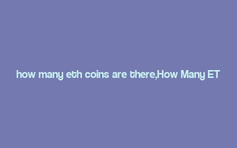 how many eth coins are there,How Many ETH Coins Are There?