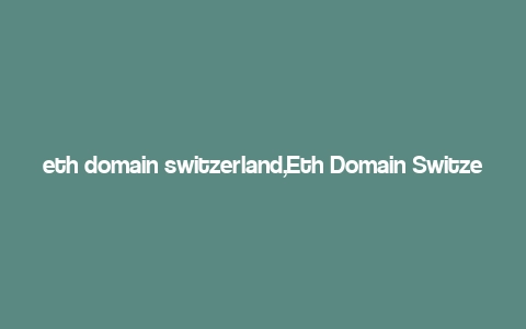 eth domain switzerland,Eth Domain Switzerland: A Comprehensive Guide