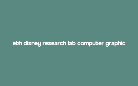 eth disney research lab computer graphics paper,Understanding the Eth Disney Research Lab Computer Graphics Paper