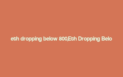 eth dropping below 800,Eth Dropping Below 800: A Detailed Multi-Dimensional Analysis