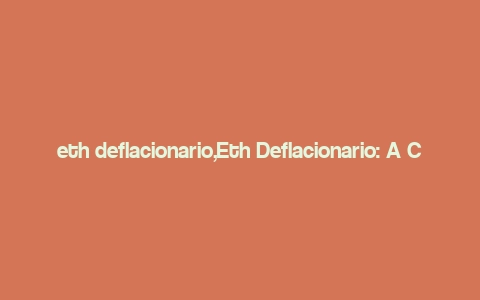 eth deflacionario,Eth Deflacionario: A Comprehensive Overview