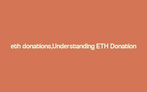 eth donations,Understanding ETH Donations: A Comprehensive Guide for You